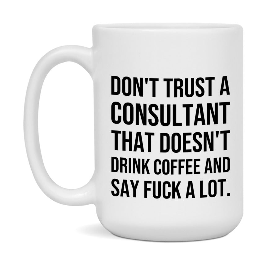 Funny Coffee Mug – Don't Trust A Consultant That Doesn't Drink Coffee, 11oz or 15oz Black Ceramic Mug, Novelty Gift for Consultant