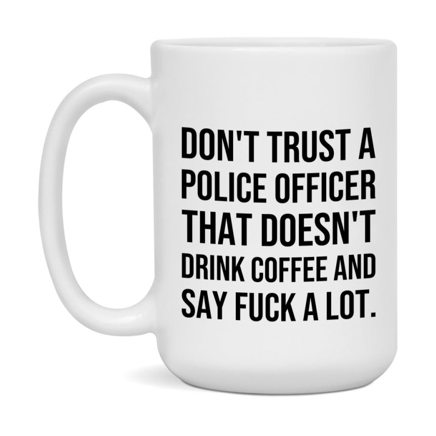 Funny Coffee Mug – Don't Trust A Police Officer That Doesn't Drink Coffee, 11oz or 15oz Black Ceramic Mug, Novelty Gift for Police Officer