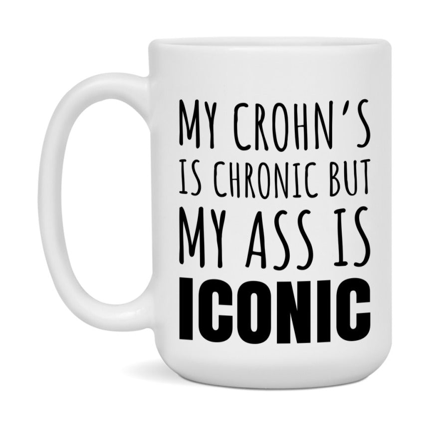 Funny Crohn’s Coffee Mug, My Crohn’s Is Chronic But My Ass Is Iconic Novelty Gift, 11oz or 15oz White Ceramic Mug