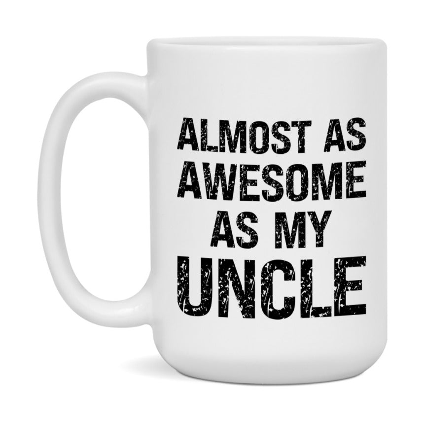 Funny Coffee Mug – Almost As Awesome As My Uncle, 11oz or 15oz White Ceramic Coffee Mug, Gift for Uncle, Family Gift