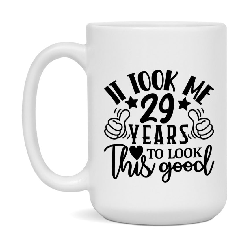 Funny 29 Year Old Birthday Mug – It Took Me 29 Years To Look This Good, 11oz or 15oz Double-Sided Ceramic Coffee Cup