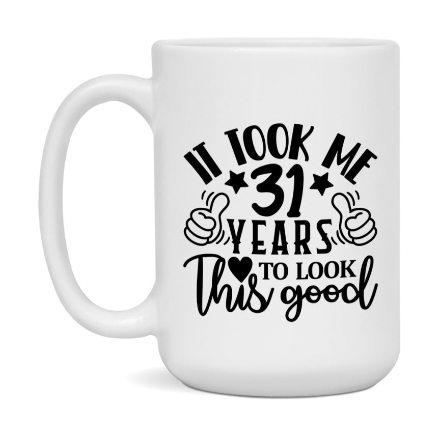 Funny 31 Year Old Birthday Mug – It Took Me 31 Years To Look This Good, 11oz or 15oz Double-Sided Ceramic Coffee Cup