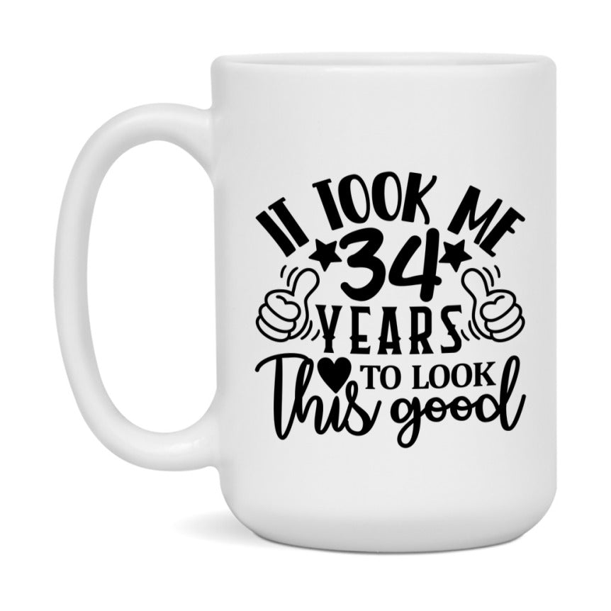 Funny 34 Year Old Birthday Mug – It Took Me 34 Years To Look This Good, 11oz or 15oz Double-Sided Ceramic Coffee Cup