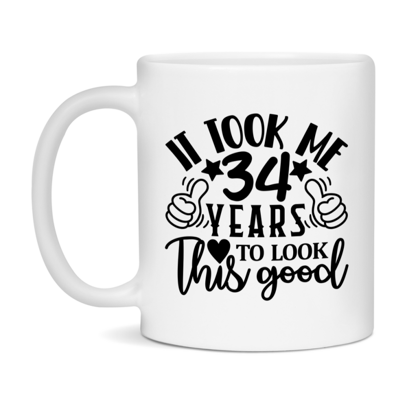 Funny 34 Year Old Birthday Mug – It Took Me 34 Years To Look This Good, 11oz or 15oz Double-Sided Ceramic Coffee Cup