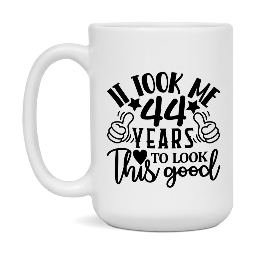 Funny 44 Year Old Birthday Mug – It Took Me 44 Years To Look This Good, 11oz or 15oz Double-Sided Ceramic Coffee Cup