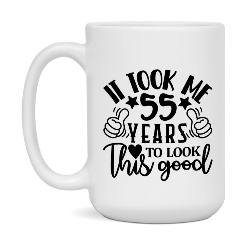 Funny 55 Year Old Birthday Mug – It Took Me 55 Years To Look This Good, 11oz or 15oz Double-Sided Ceramic Coffee Cup