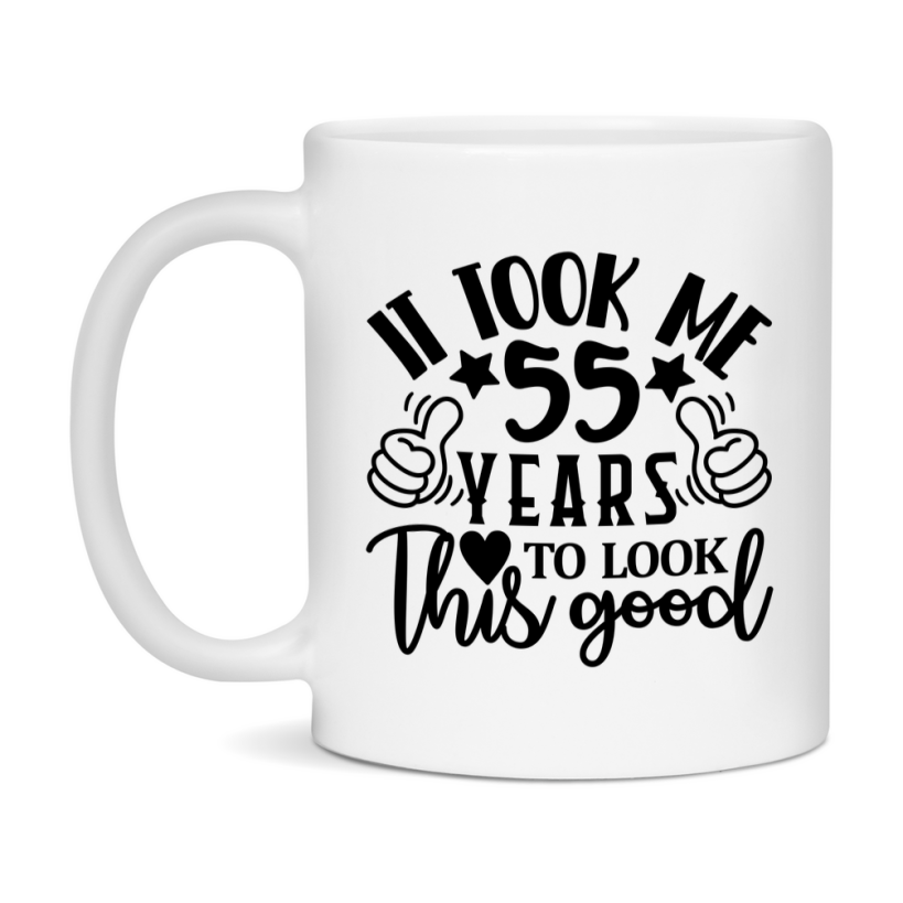 Funny 55 Year Old Birthday Mug – It Took Me 55 Years To Look This Good, 11oz or 15oz Double-Sided Ceramic Coffee Cup