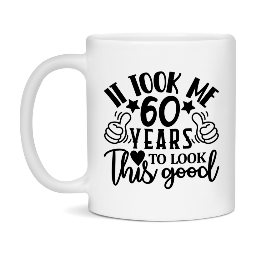 Funny 60 Year Old Birthday Mug – It Took Me 60 Years To Look This Good, 11oz or 15oz Double-Sided Ceramic Coffee Cup