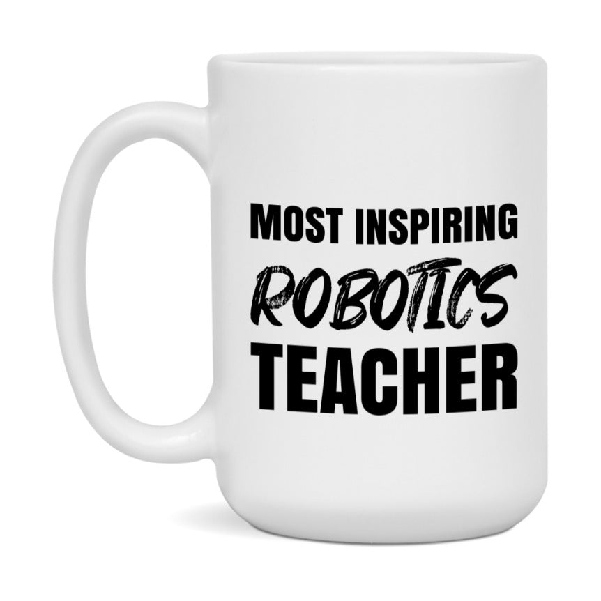 Teacher Superlative Mug, Most Inspiring Robotics Teacher Gift, 11oz or 15oz White Ceramic Coffee Cup, Gift for Robotics Teacher