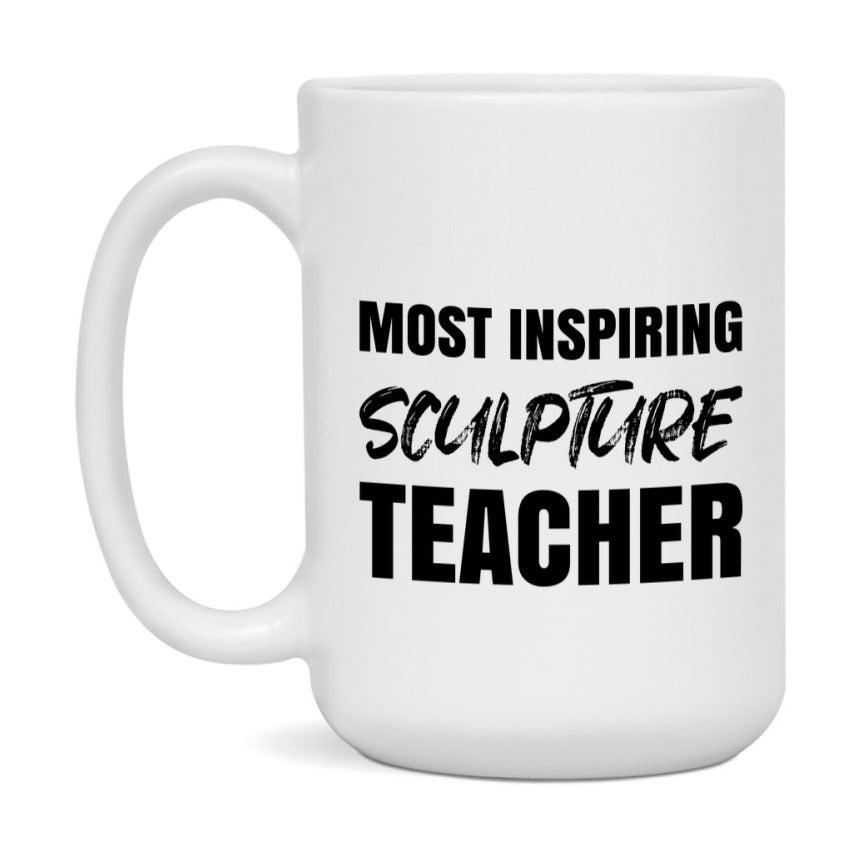 Teacher Superlative Mug, Most Inspiring Sculpture Teacher Gift, 11oz or 15oz White Ceramic Coffee Cup, Gift for Sculpture Teacher