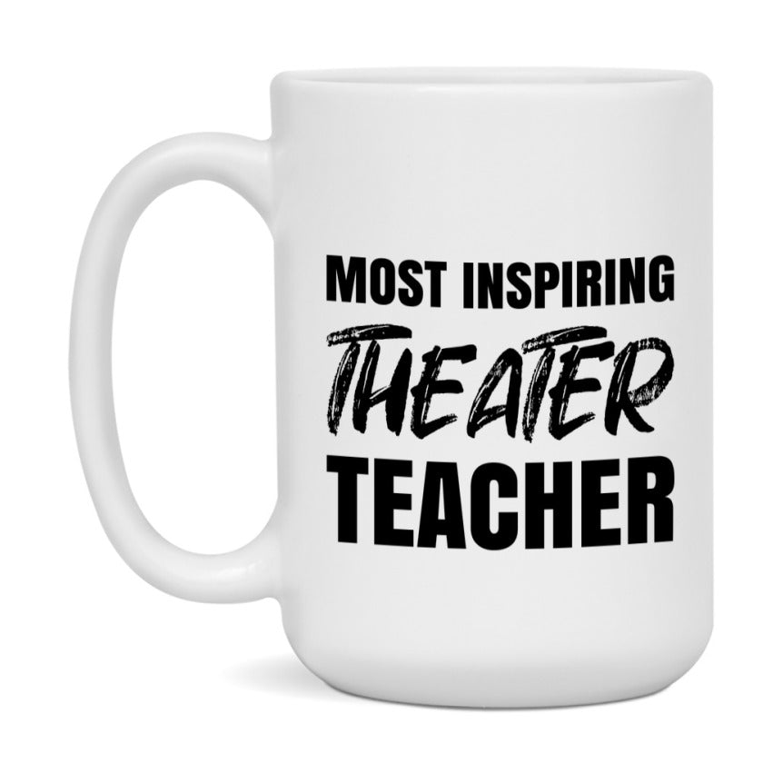 Teacher Superlative Mug, Most Inspiring Theater Teacher Gift, 11oz or 15oz White Ceramic Coffee Cup, Gift for Theater Teacher