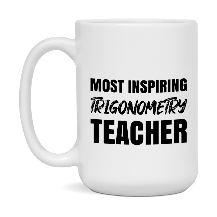 Teacher Superlative Mug, Most Inspiring Trigonometry Teacher Gift, 11oz or 15oz White Ceramic Coffee Cup, Gift for Trigonometry Teacher