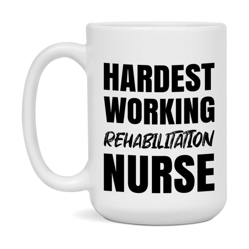 Nurse Superlative Mug, Hardest Working Rehabilitation Nurse Gift, 11oz or 15oz Ceramic Coffee Cup Gift