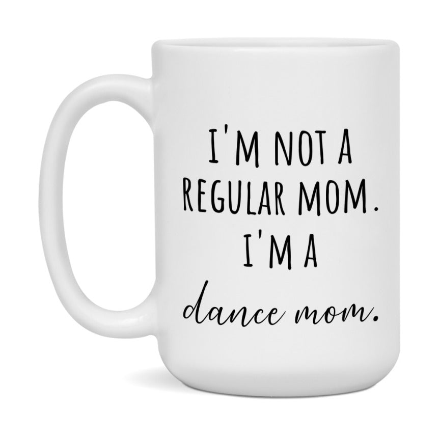 Funny Mom Mug, I'm Not A Regular Mom I'm A dance Mom, 11oz or 15oz Ceramic Cup Gift for dance Moms