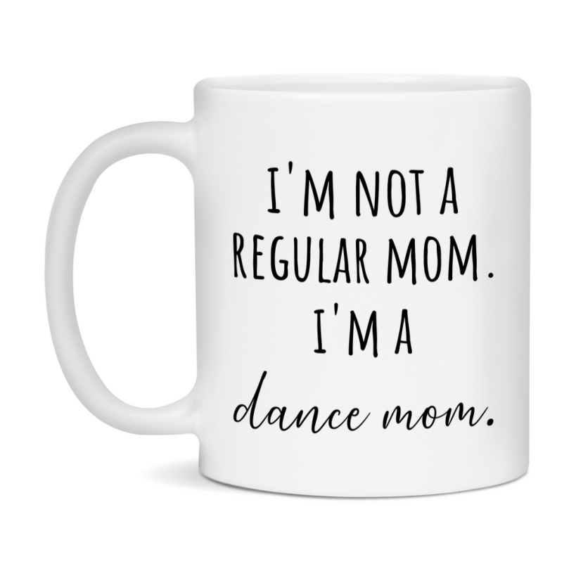 Funny Mom Mug, I'm Not A Regular Mom I'm A dance Mom, 11oz or 15oz Ceramic Cup Gift for dance Moms