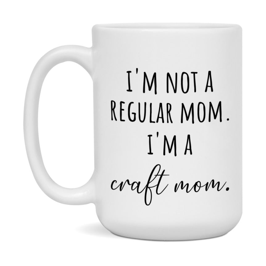 Funny Mom Mug, I'm Not A Regular Mom I'm A craft Mom, 11oz or 15oz Ceramic Cup Gift for craft Moms