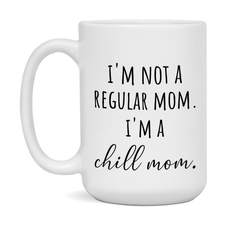 Funny Mom Mug, I'm Not A Regular Mom I'm A chill Mom, 11oz or 15oz Ceramic Cup Gift for chill Moms