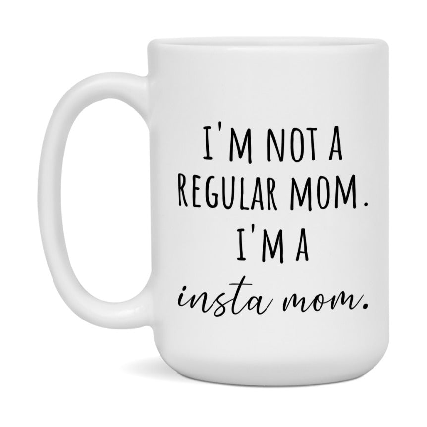 Funny Mom Mug, I'm Not A Regular Mom I'm A insta Mom, 11oz or 15oz Ceramic Cup Gift for insta Moms