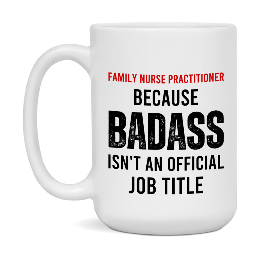 Family Nurse Practitioner Nurse Mug Gift with Funny Nurse Superlative Quote, 11oz or 15oz Ceramic White Coffee Cup