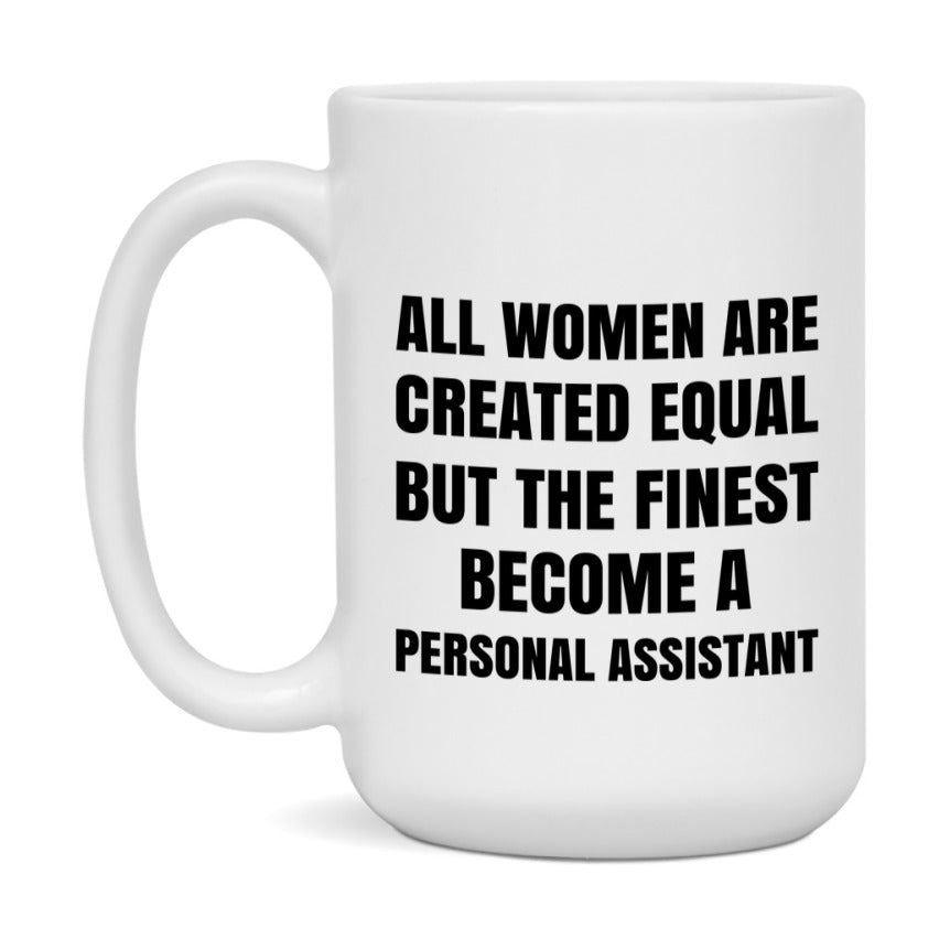 Funny Personal Assistant Coffee Mug | "All Women Are Created Equal But The Finest Become A Personal Assistant