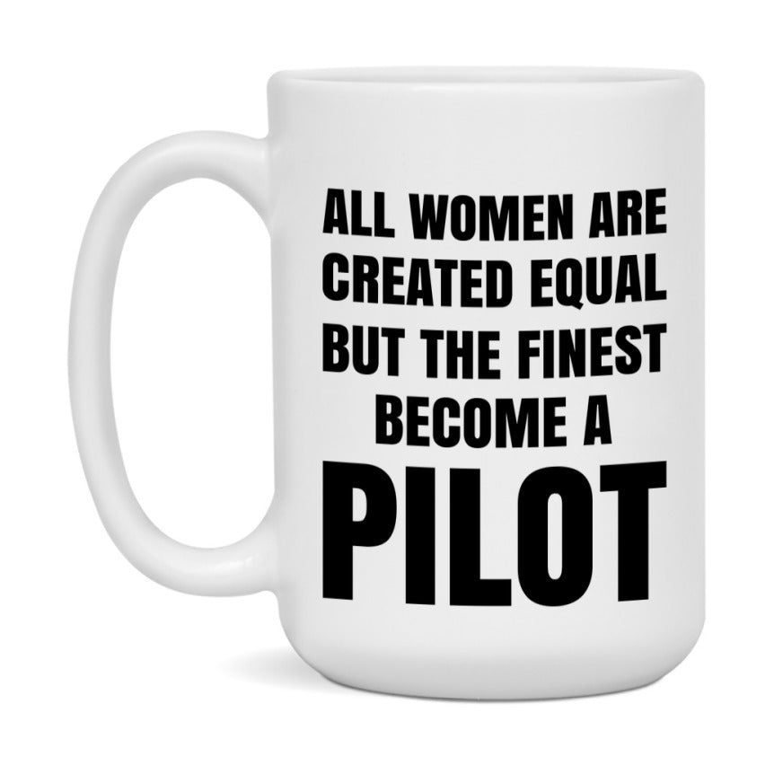 Funny Pilot Coffee Mug | "All Women Are Created Equal But The Finest Become A Pilot