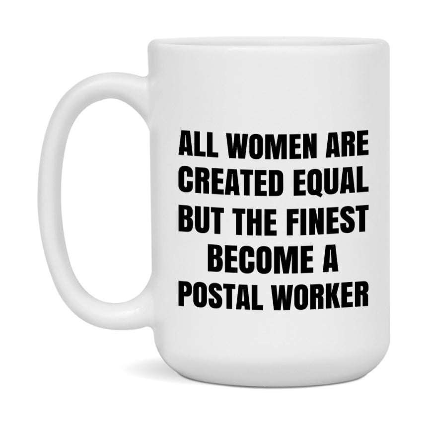 Funny Postal Worker Coffee Mug | "All Women Are Created Equal But The Finest Become A Postal Worker