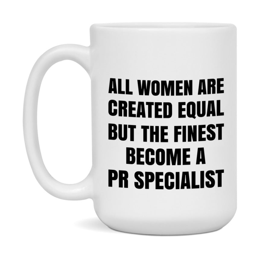 Funny Pr Specialist Coffee Mug | "All Women Are Created Equal But The Finest Become A Pr Specialist
