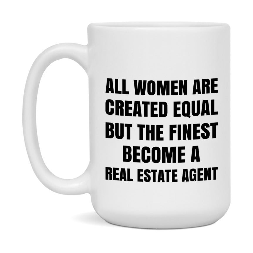 Funny Real Estate Agent Coffee Mug | "All Women Are Created Equal But The Finest Become A Real Estate Agent