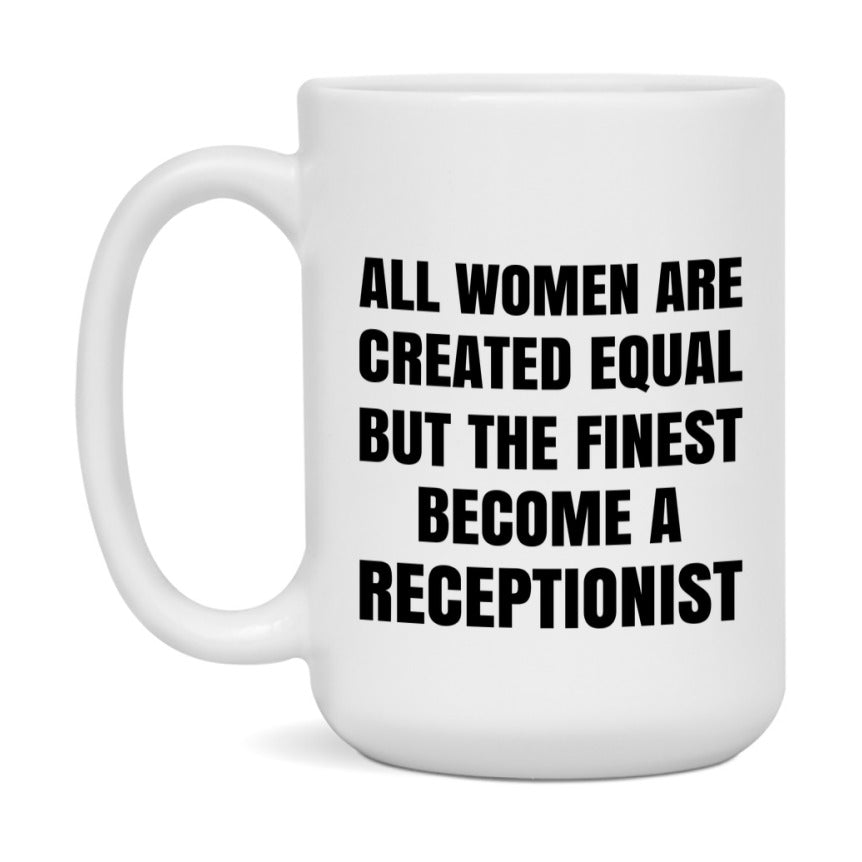 Funny Receptionist Coffee Mug | "All Women Are Created Equal But The Finest Become A Receptionist