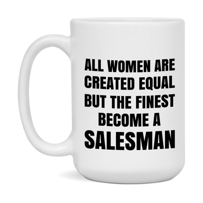 Funny Salesman Coffee Mug | "All Women Are Created Equal But The Finest Become A Salesman