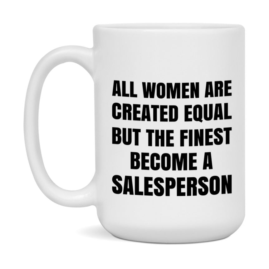 Funny Salesperson Coffee Mug | "All Women Are Created Equal But The Finest Become A Salesperson