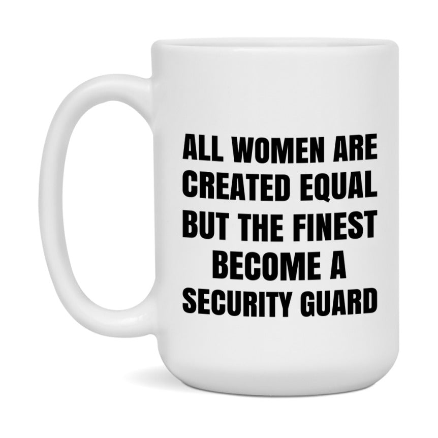 Funny Security Guard Coffee Mug | "All Women Are Created Equal But The Finest Become A Security Guard