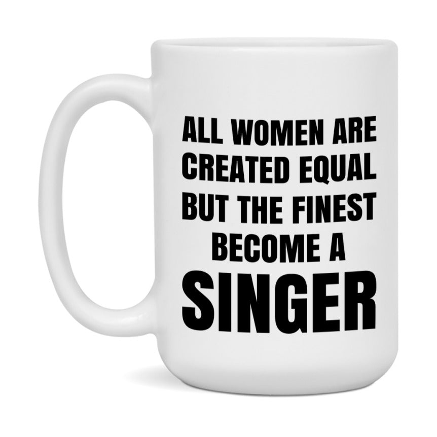 Funny Singer Coffee Mug | "All Women Are Created Equal But The Finest Become A Singer