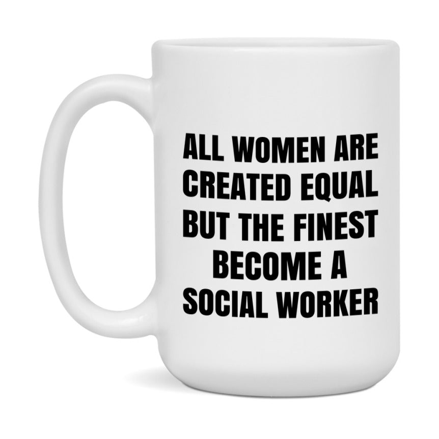 Funny Social Worker Coffee Mug | "All Women Are Created Equal But The Finest Become A Social Worker