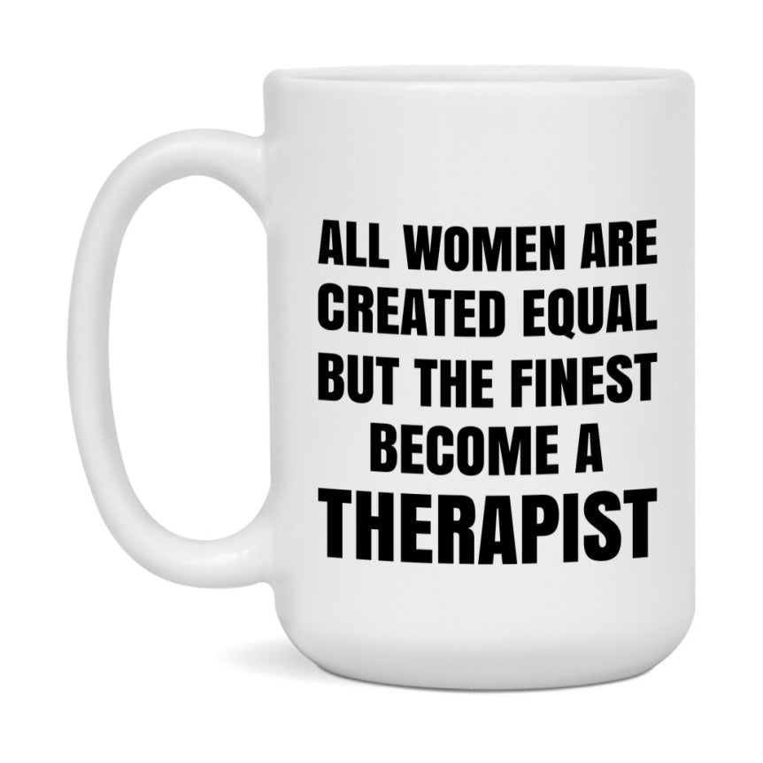 Funny Therapist Coffee Mug | "All Women Are Created Equal But The Finest Become A Therapist