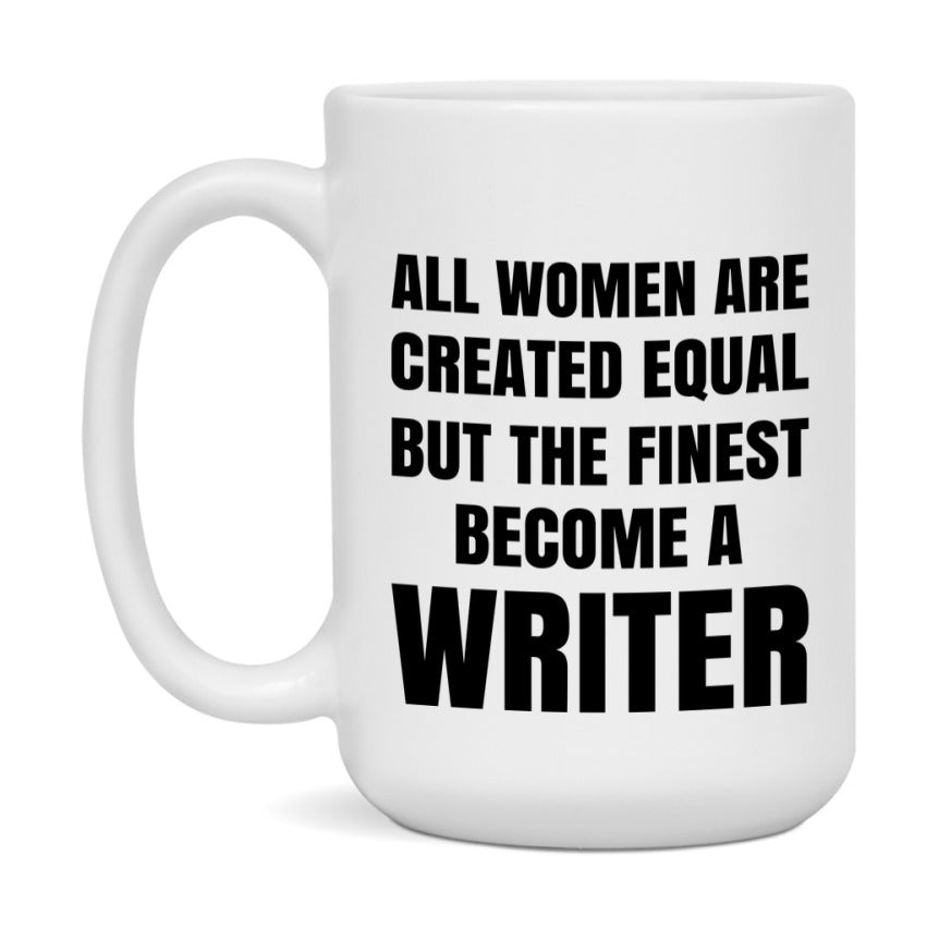 Funny Writer Coffee Mug | "All Women Are Created Equal But The Finest Become A Writer