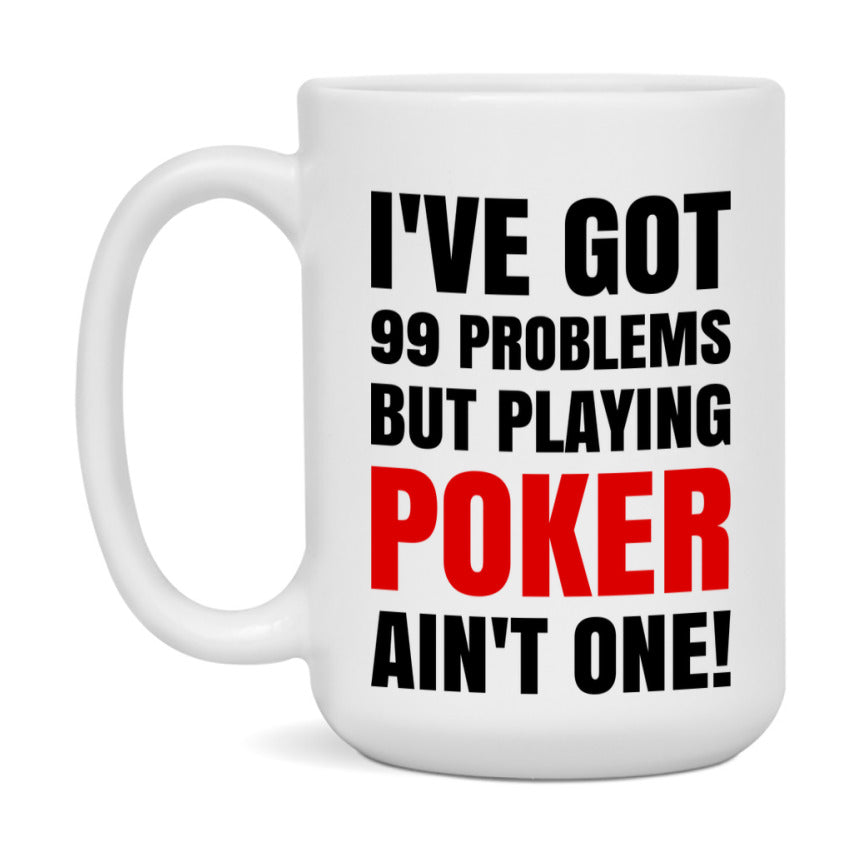 Funny Card Game Mug – 99 Problems But Playing Poker Ain’t One