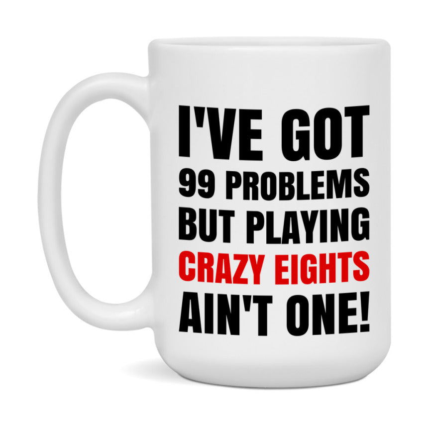 Funny Card Game Mug – 99 Problems But Playing Crazy Eights Ain’t One
