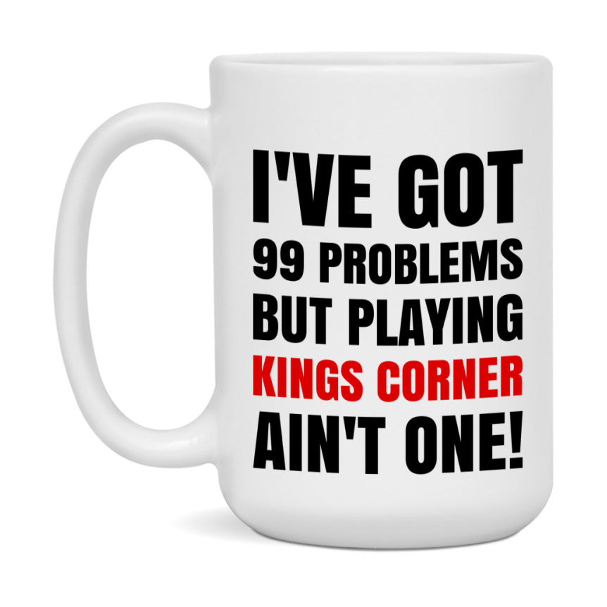 Funny Card Game Mug – 99 Problems But Playing Kings Corner Ain’t One