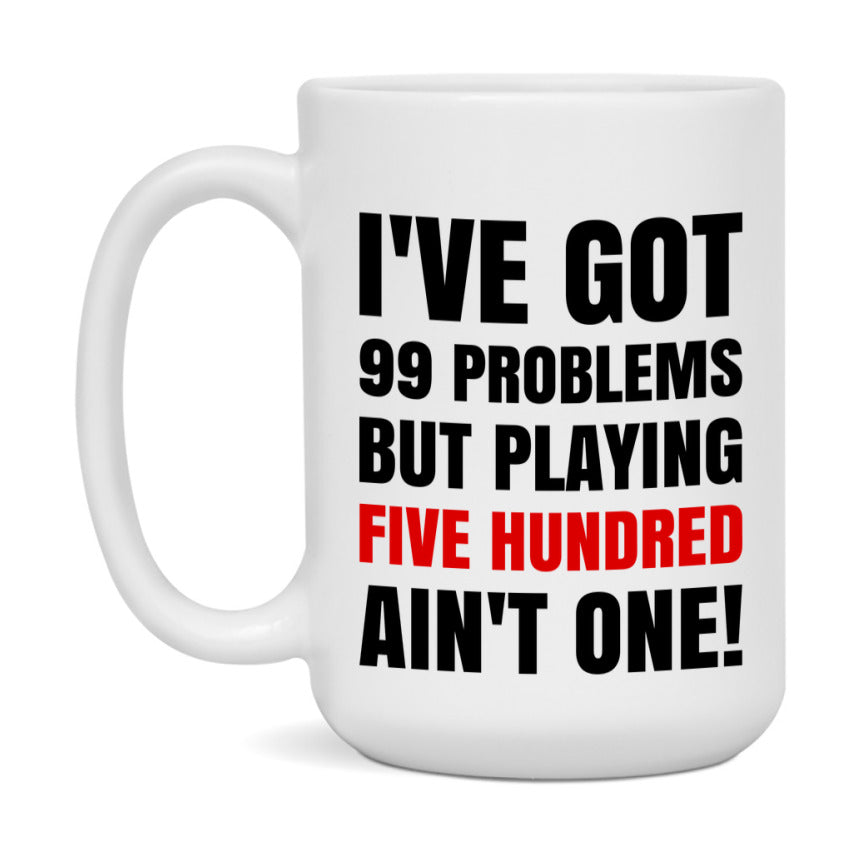 Funny Card Game Mug – 99 Problems But Playing Five Hundred Ain’t One