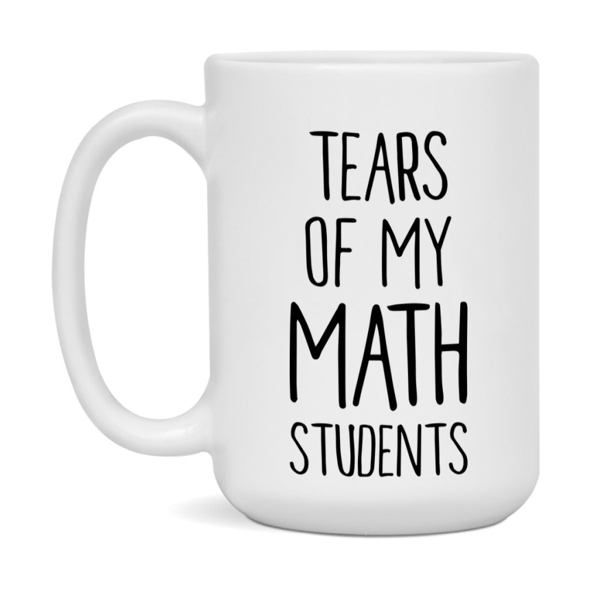 Funny Teacher Mug - "Tears Of My Math Students" - 11Oz Or 15Oz Ceramic Coffee Cup