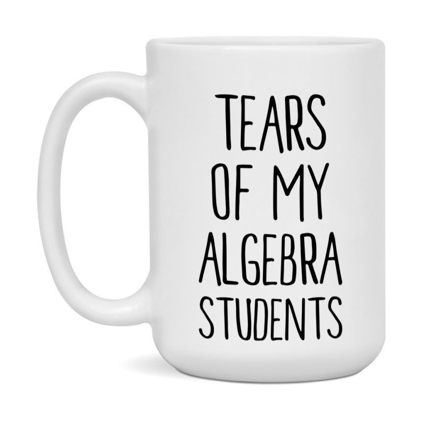 Funny Teacher Mug - "Tears Of My Algebra Students" - 11Oz Or 15Oz Ceramic Coffee Cup