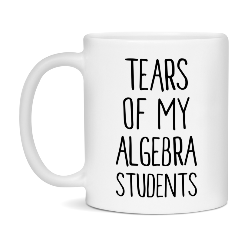 Funny Teacher Mug - "Tears Of My Algebra Students" - 11Oz Or 15Oz Ceramic Coffee Cup