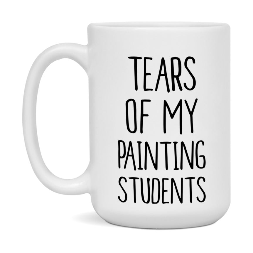 Funny Teacher Mug - "Tears Of My Painting Students" - 11Oz Or 15Oz Ceramic Coffee Cup