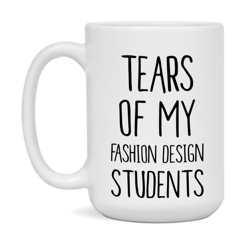 Funny Teacher Mug - "Tears Of My Fashion Design Students" - 11Oz Or 15Oz Ceramic Coffee Cup