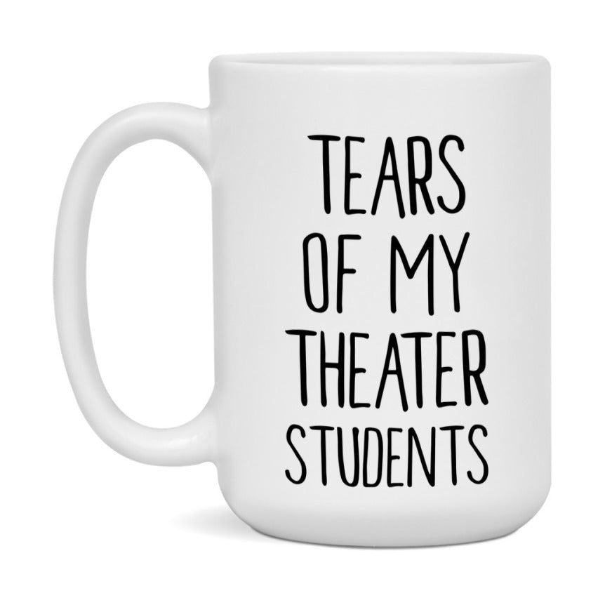 Funny Teacher Mug - "Tears Of My Theater Students" - 11Oz Or 15Oz Ceramic Coffee Cup