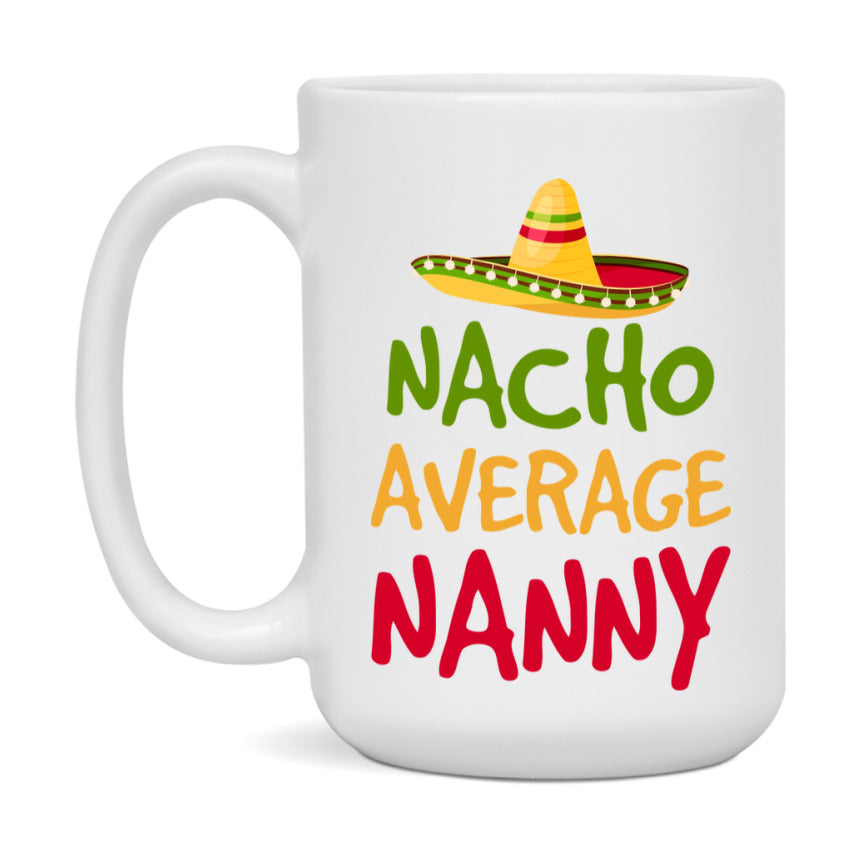 Nacho Average Nanny Mug – Funny Ceramic Coffee Cup Gift For Nanny
