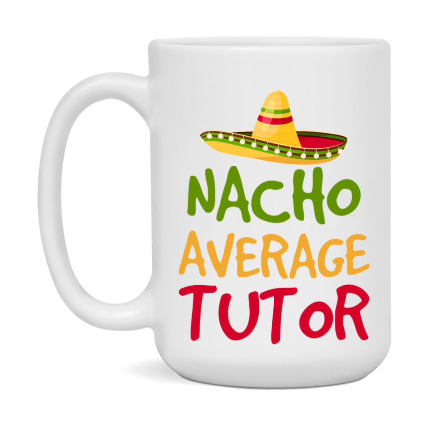 Nacho Average Tutor Mug – Funny Ceramic Coffee Cup Gift For Tutor