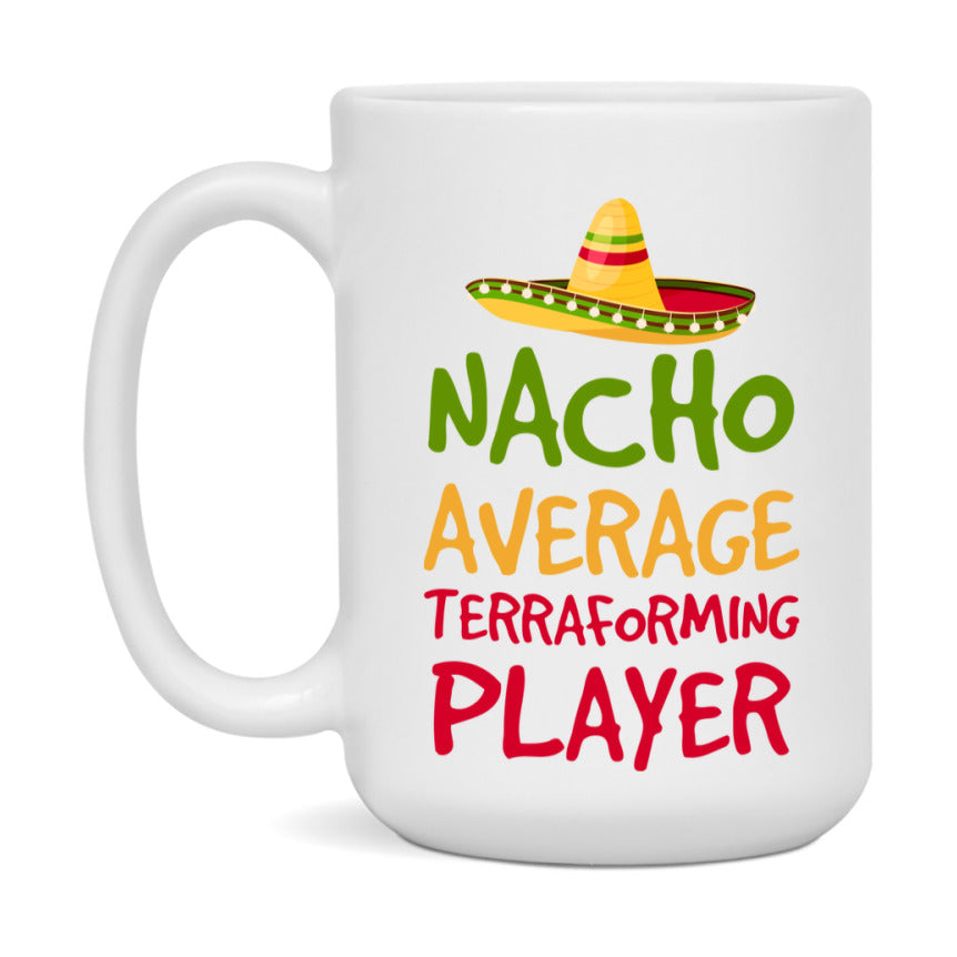 Funny Nacho Average Terraforming Player Mug – 11Oz Or 15Oz White Ceramic Coffee Cup For Terraforming Players