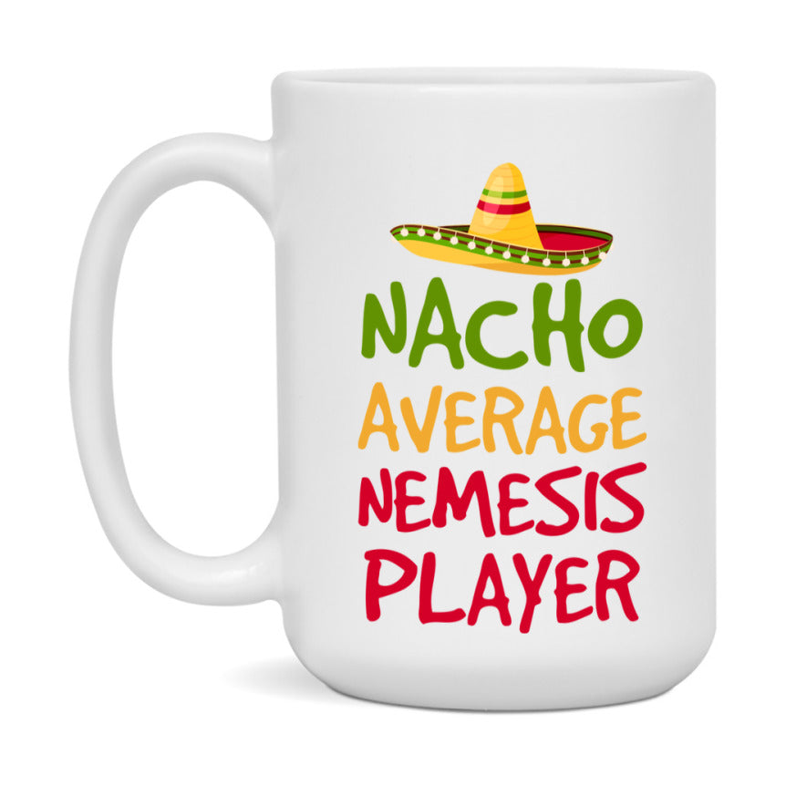 Funny Nacho Average Nemesis Player Mug – 11Oz Or 15Oz White Ceramic Coffee Cup For Nemesis Players